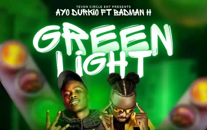 Ayo Durkio Ft. Badman H – Green Light [ Prod. Nascorbar & Yaya Beatz]