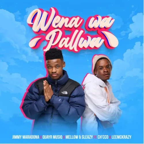 Jimmy Maradona, QuayR Music, Mellow and Sleazy – Wena Wa Pallwa ft. LeeMckrazy & Ch’cco