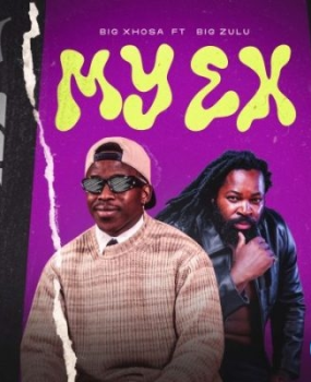 Big Xhosa – My Ex ft Big Zulu