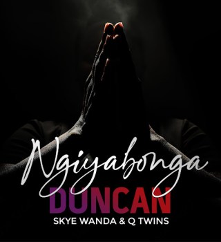 Duncan – Ngiyabonga Ft. Skye Wanda & Q Twins