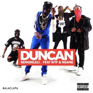 Duncan – Sengihleli ft. WTF & Ngane