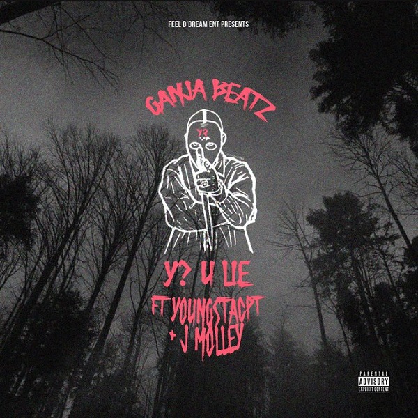 Ganja Beatz – Y? U Lie ft. J Molley & YoungstaCPT