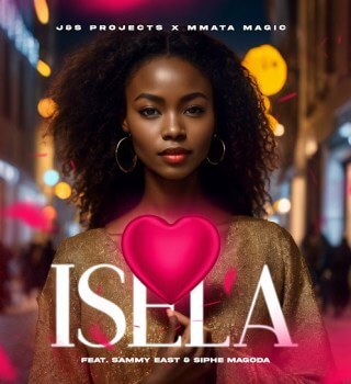 J&S Projects & Mmata Magic ft Sammy East & Siphe Magoda – Isela