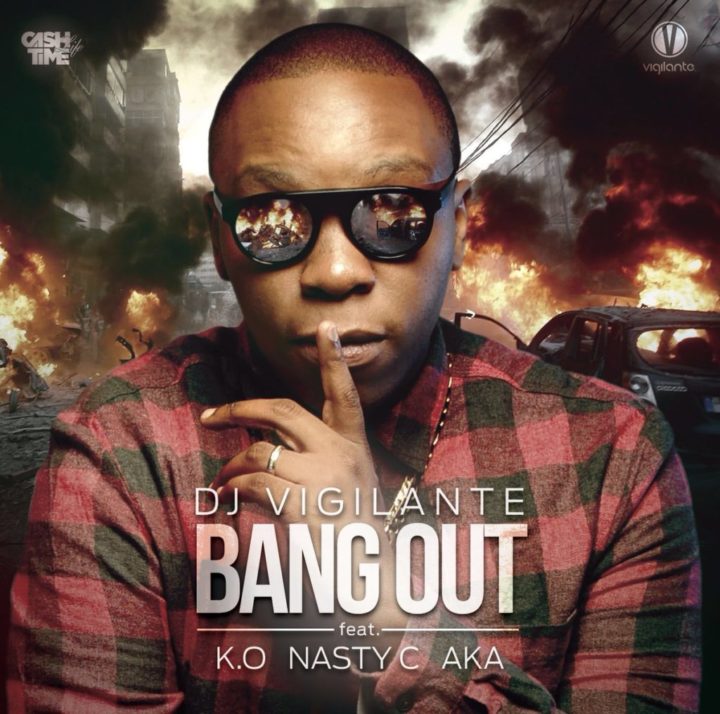 DJ Vigilante – Bang Out ft. AKA, Nasty C & K.O