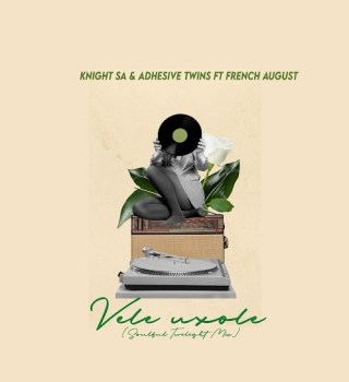 Knight SA – Vele Uxole ft. Adhesive Twins & French August
