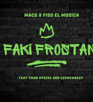 MacG – Faki Frostan ft. Fiso El Musica, LeeMcKrazy & Tman Xpress