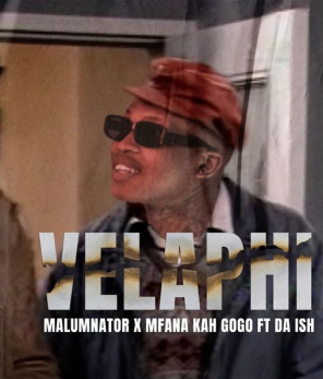 MalumNator – Velaphi Ft. Mfana Kah Gogo & Da Ish
