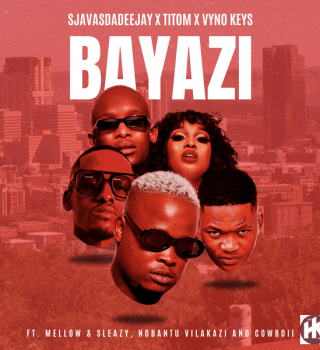 SjavasDaDeejay – Bayazi Ft. TitoM, Vyno Keys ft Mellow & Sleazy, Nobantu Vilakazi, Cowboii