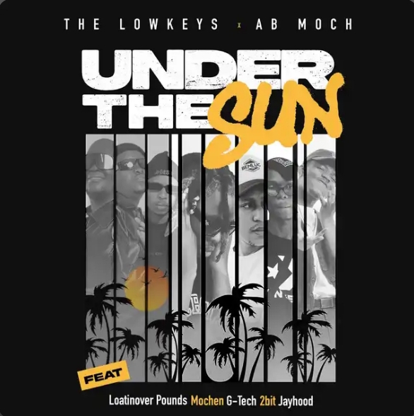 The Lowkeys & AB Moch – Under The Sun Ft. Loatinover Pounds, Mochen, G-TECH 2bit & Jayhood