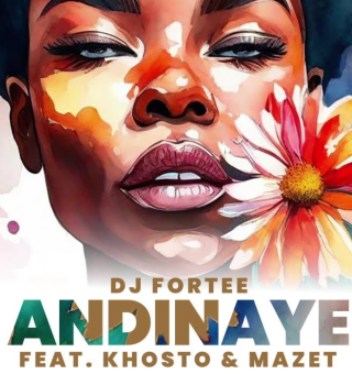 DJ Fortee – Andinaye Ft. Khosto & MaZet SA