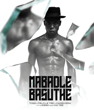 TOSS – Mabadle Basuthe Ft Felo Le Tee, Massive 95K, L4Desh 55, Mo Tee & L4Desh 55